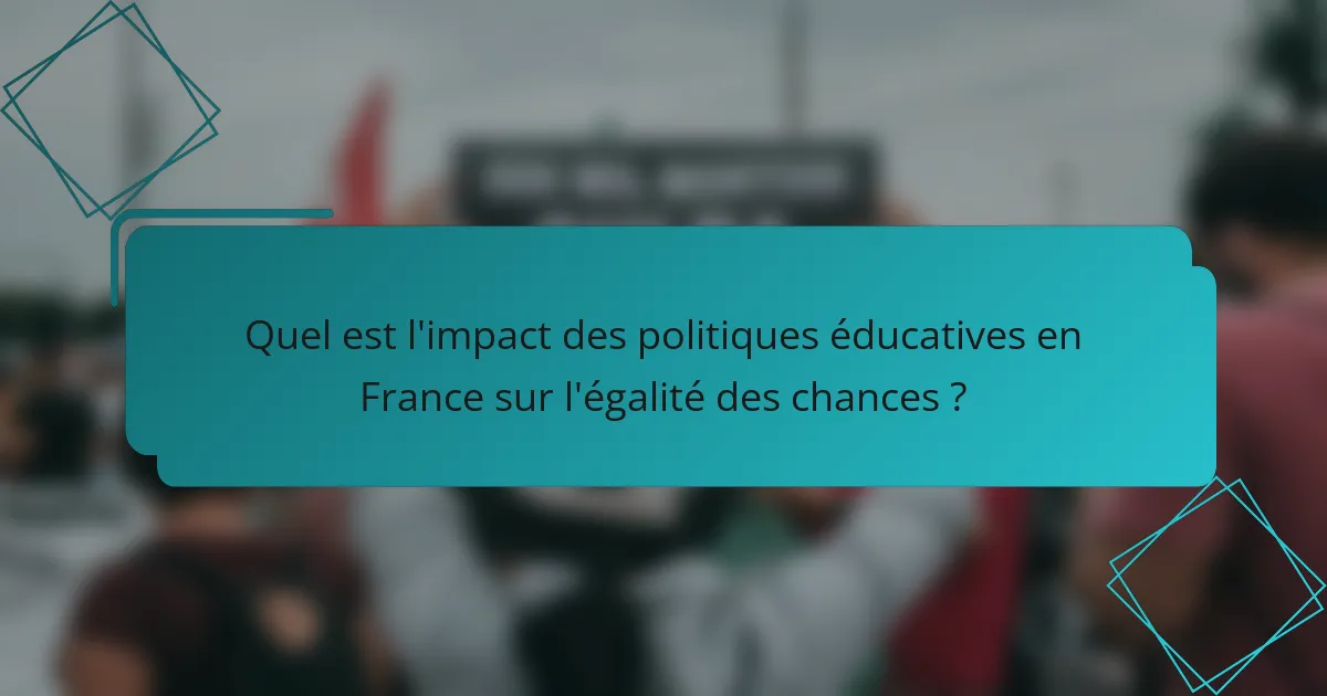 Quel est l'impact des politiques éducatives en France sur l'égalité des chances ?