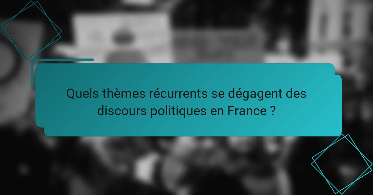 Quels thèmes récurrents se dégagent des discours politiques en France ?